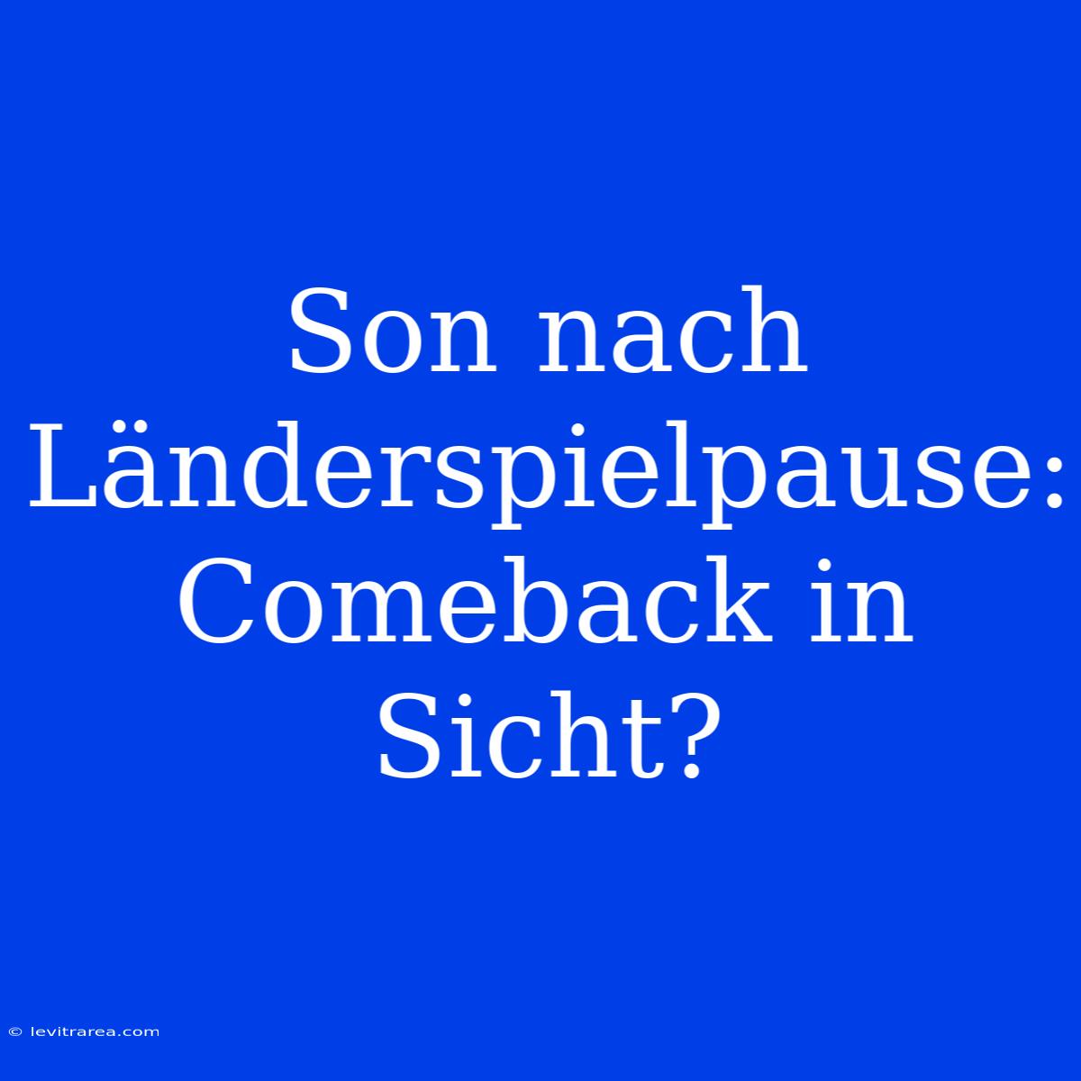 Son Nach Länderspielpause: Comeback In Sicht?