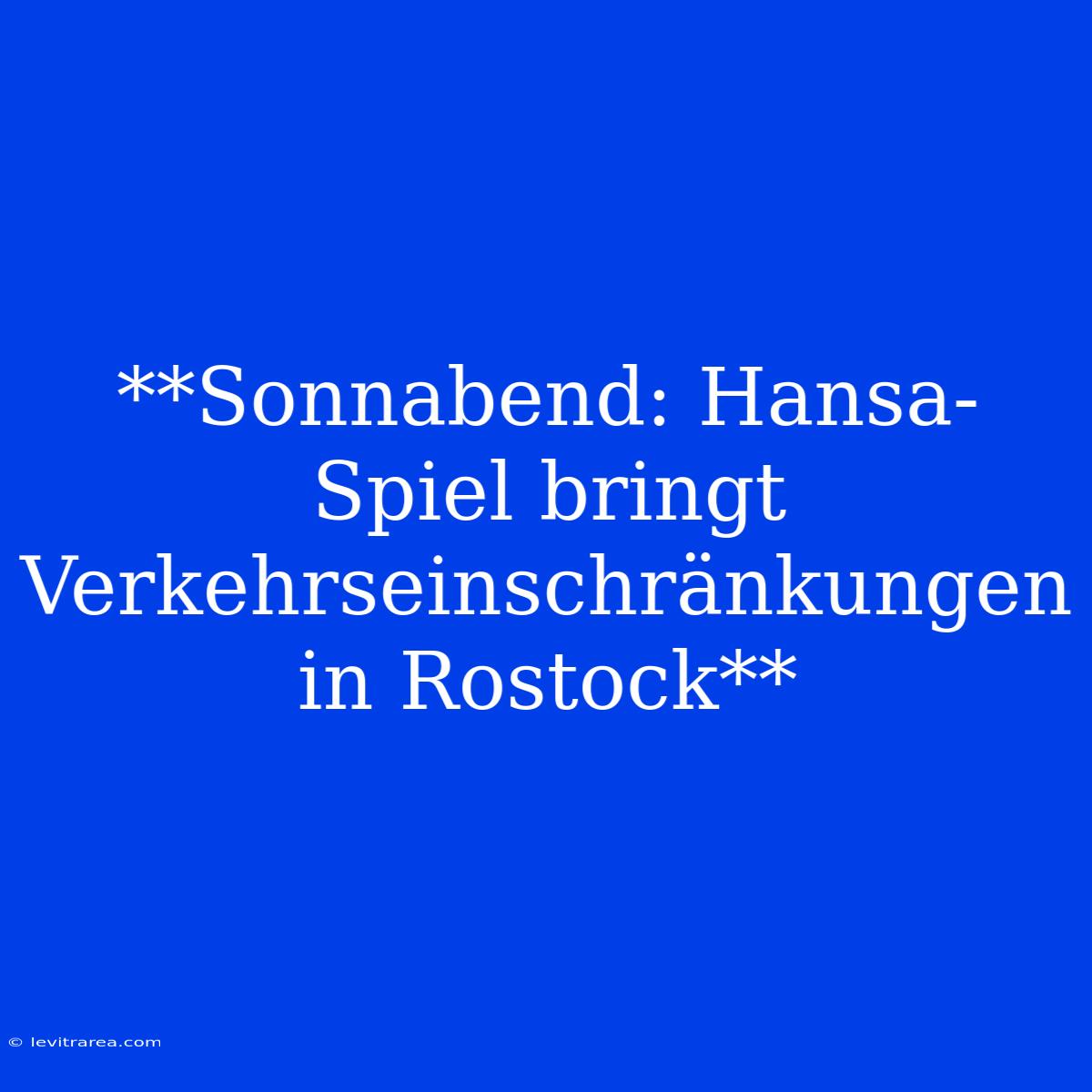 **Sonnabend: Hansa-Spiel Bringt Verkehrseinschränkungen In Rostock**