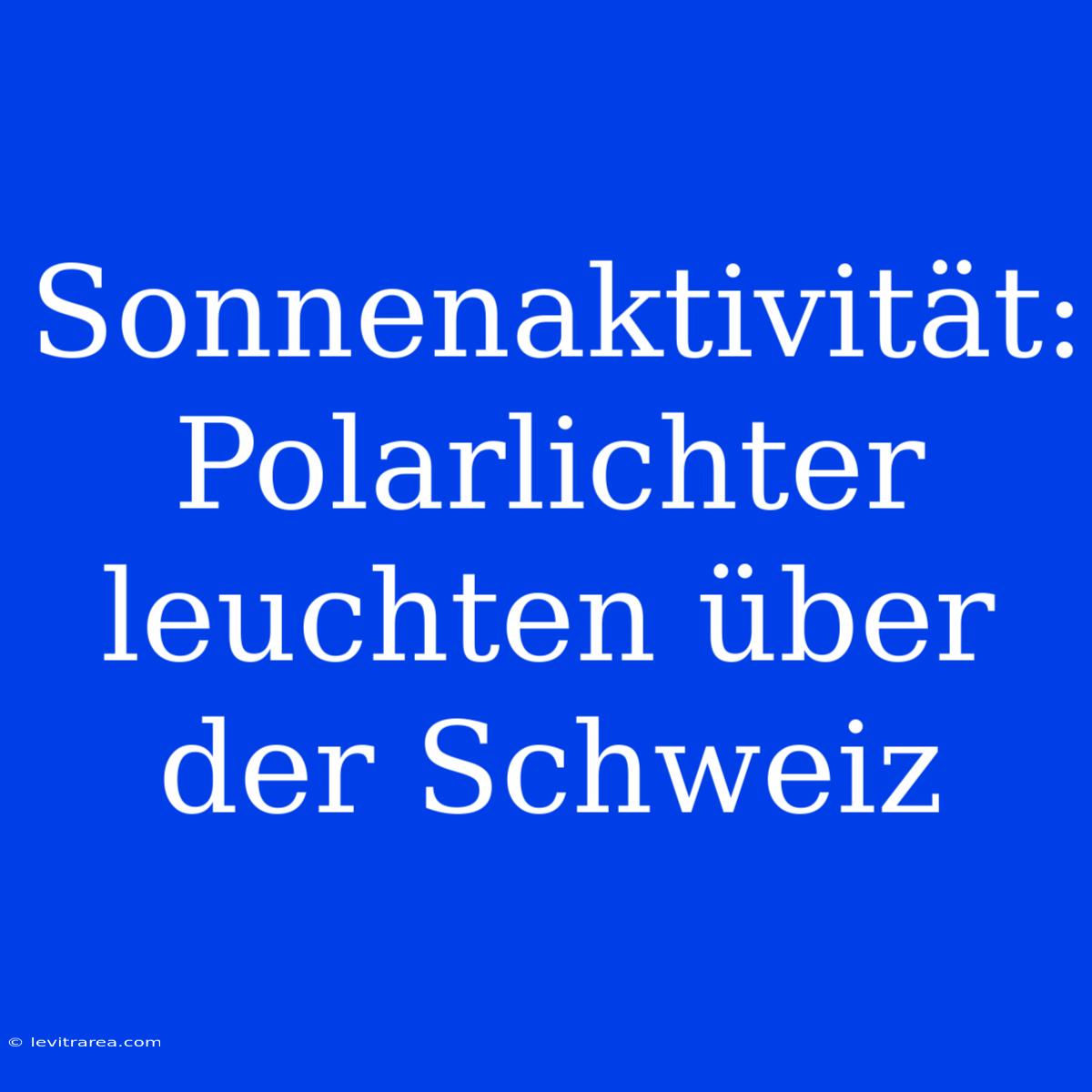 Sonnenaktivität: Polarlichter Leuchten Über Der Schweiz