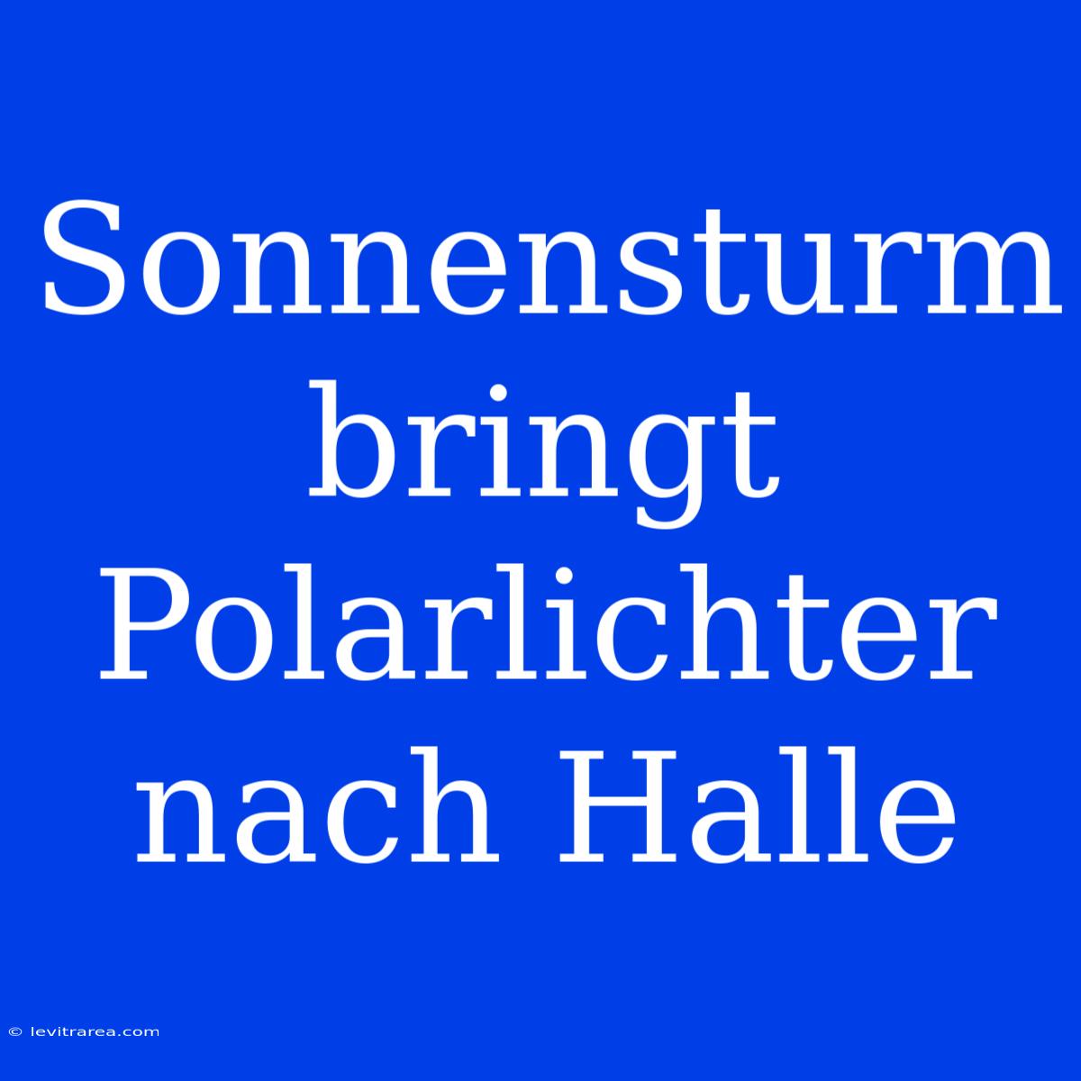 Sonnensturm Bringt Polarlichter Nach Halle