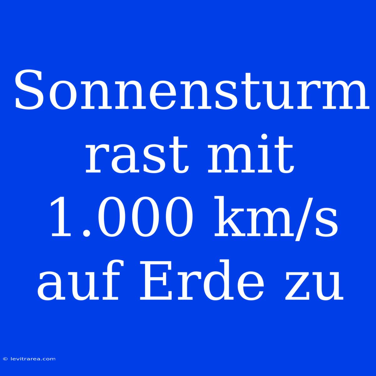 Sonnensturm Rast Mit 1.000 Km/s Auf Erde Zu