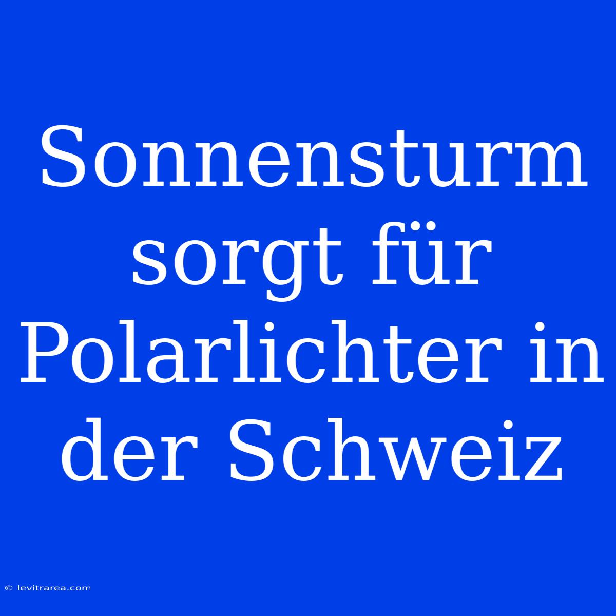 Sonnensturm Sorgt Für Polarlichter In Der Schweiz