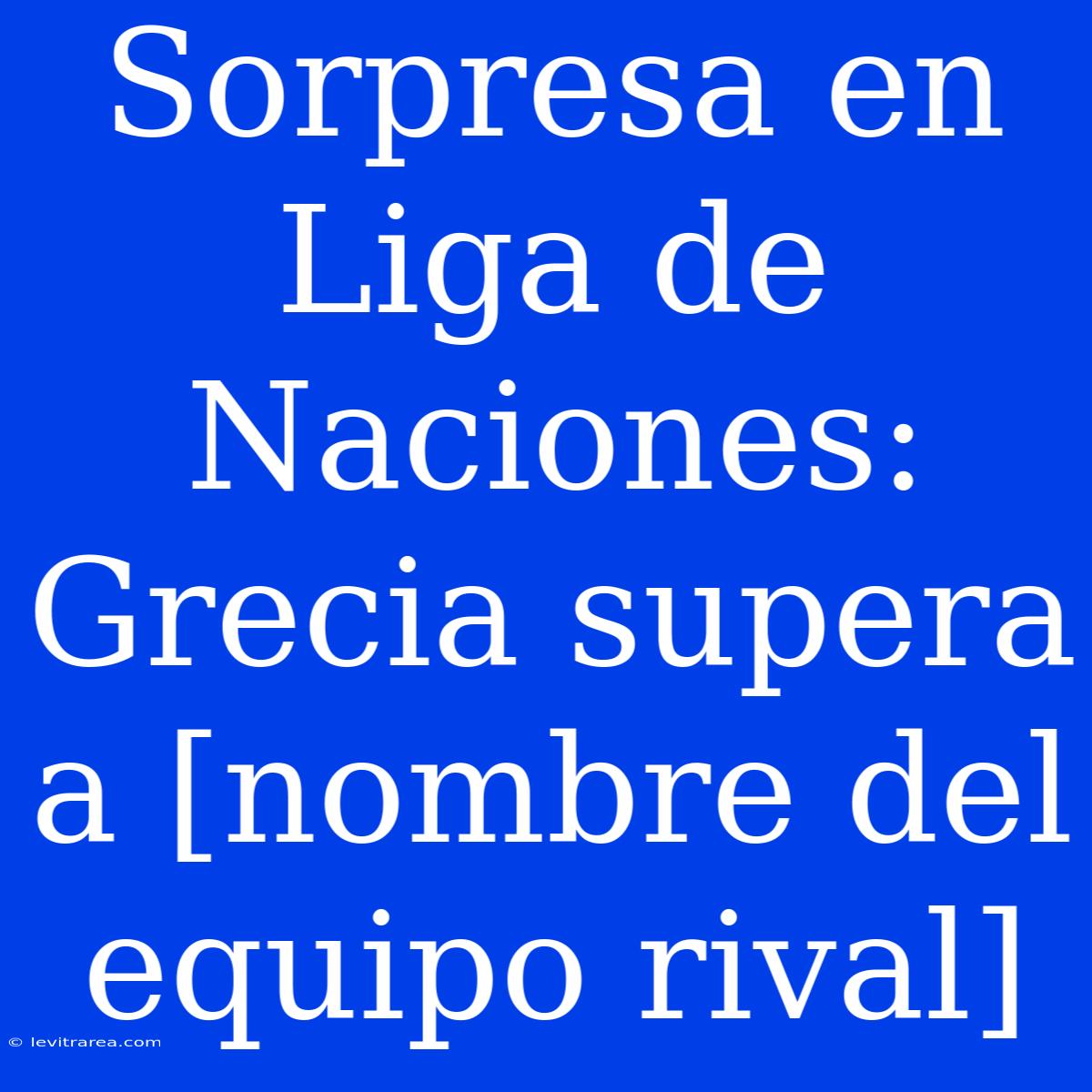 Sorpresa En Liga De Naciones: Grecia Supera A [nombre Del Equipo Rival]