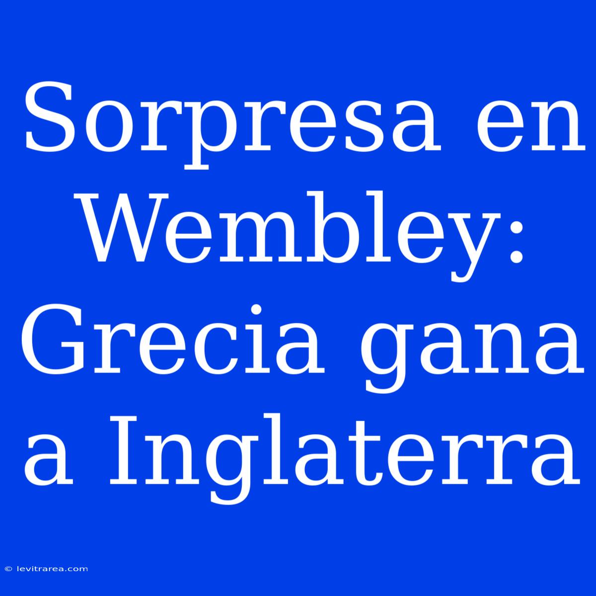 Sorpresa En Wembley: Grecia Gana A Inglaterra