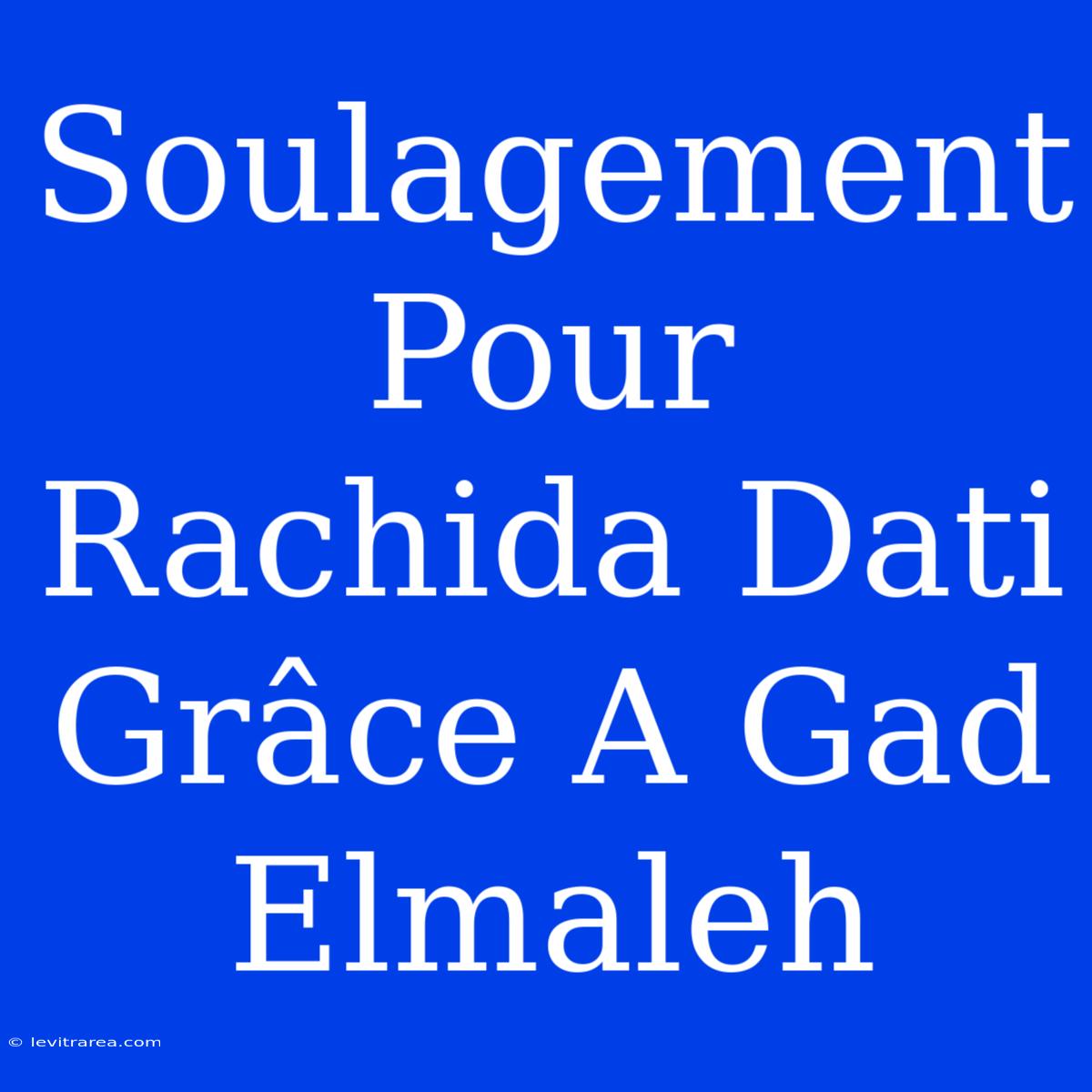 Soulagement Pour Rachida Dati Grâce A Gad Elmaleh 