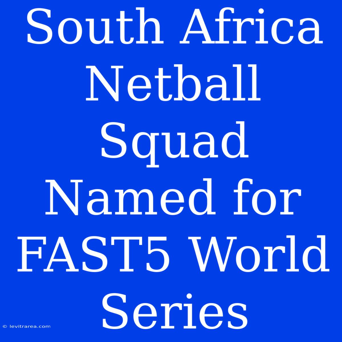 South Africa Netball Squad Named For FAST5 World Series