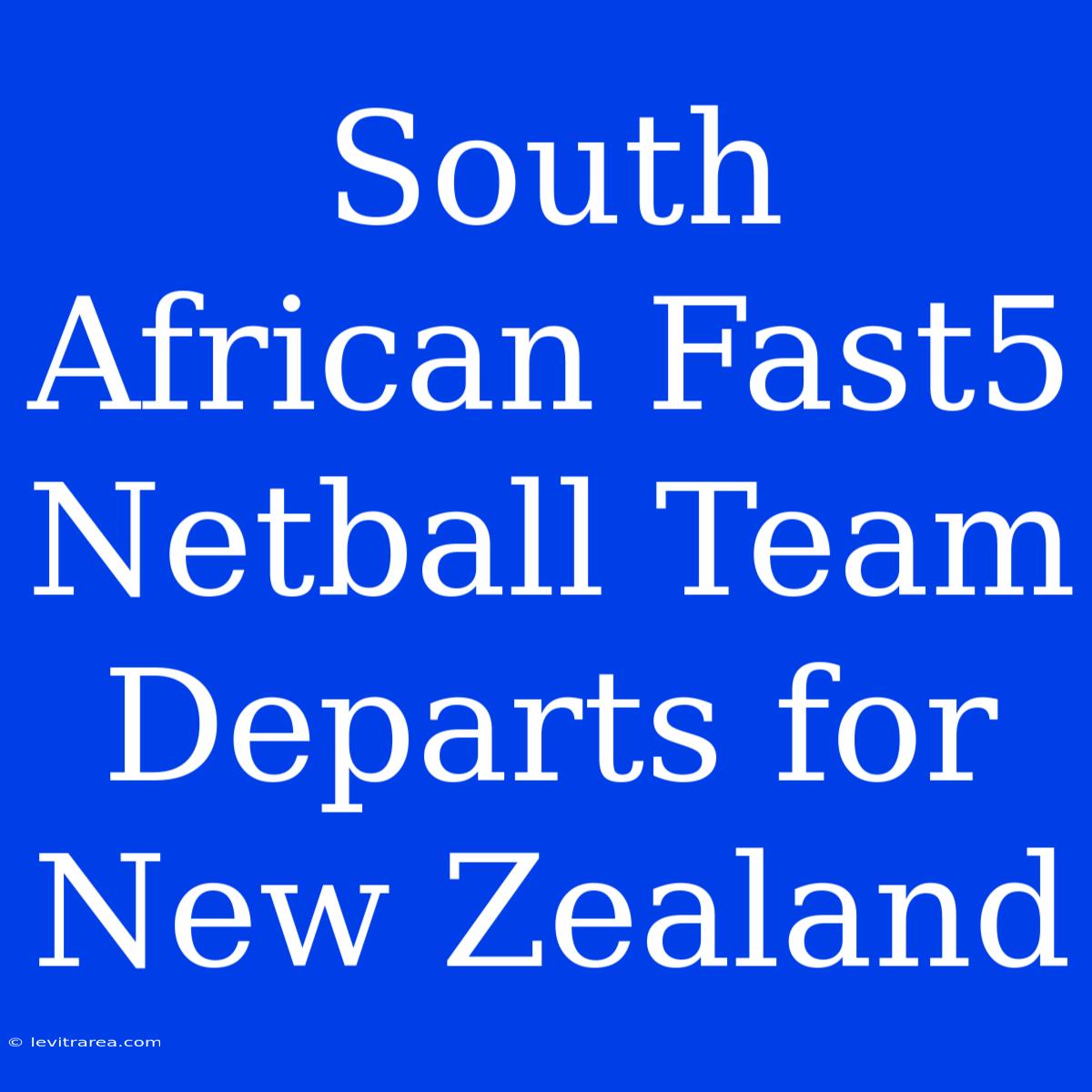 South African Fast5 Netball Team Departs For New Zealand