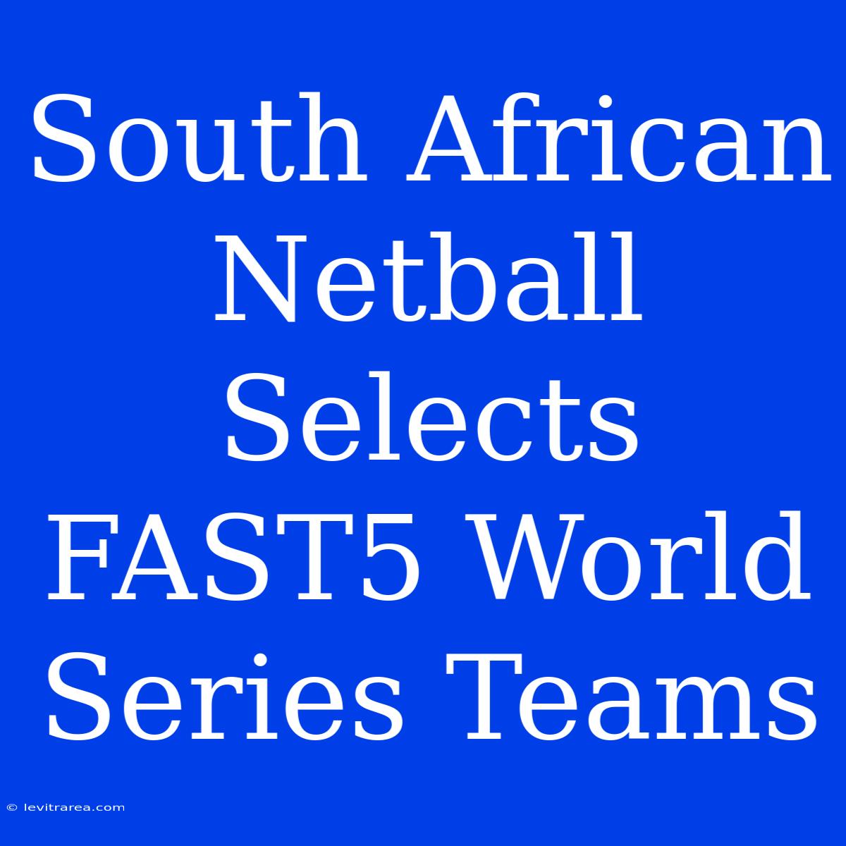 South African Netball Selects FAST5 World Series Teams