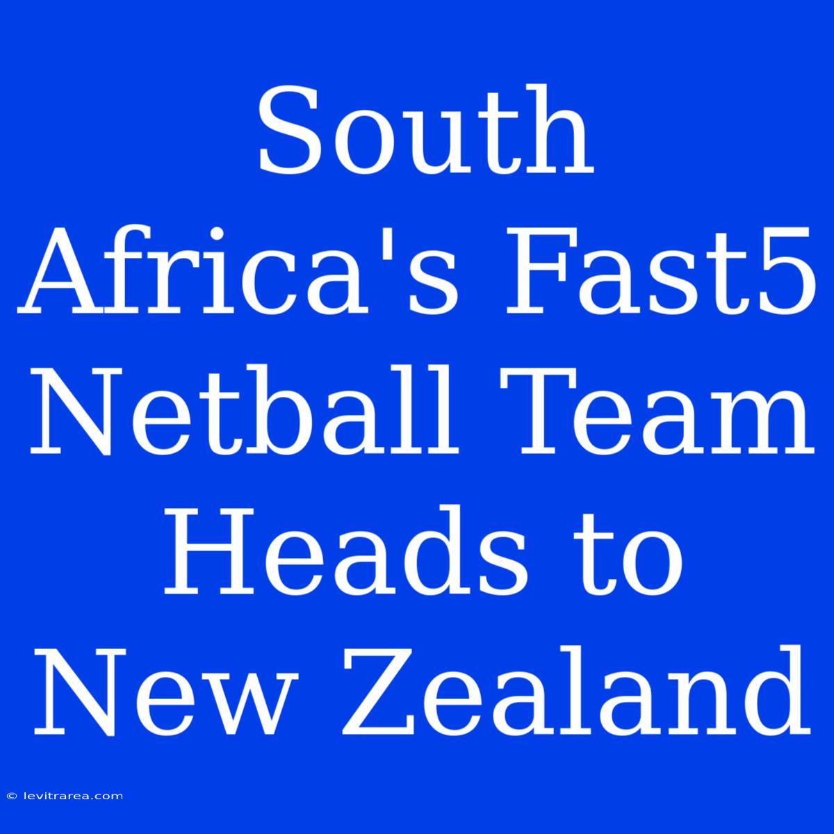 South Africa's Fast5 Netball Team Heads To New Zealand