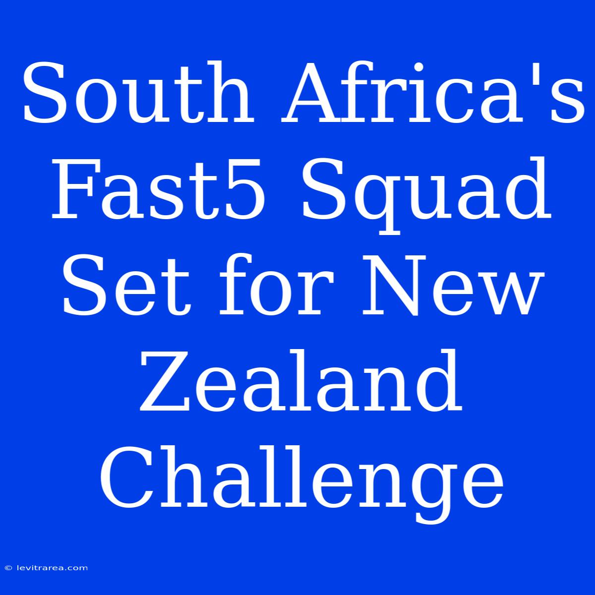 South Africa's Fast5 Squad Set For New Zealand Challenge