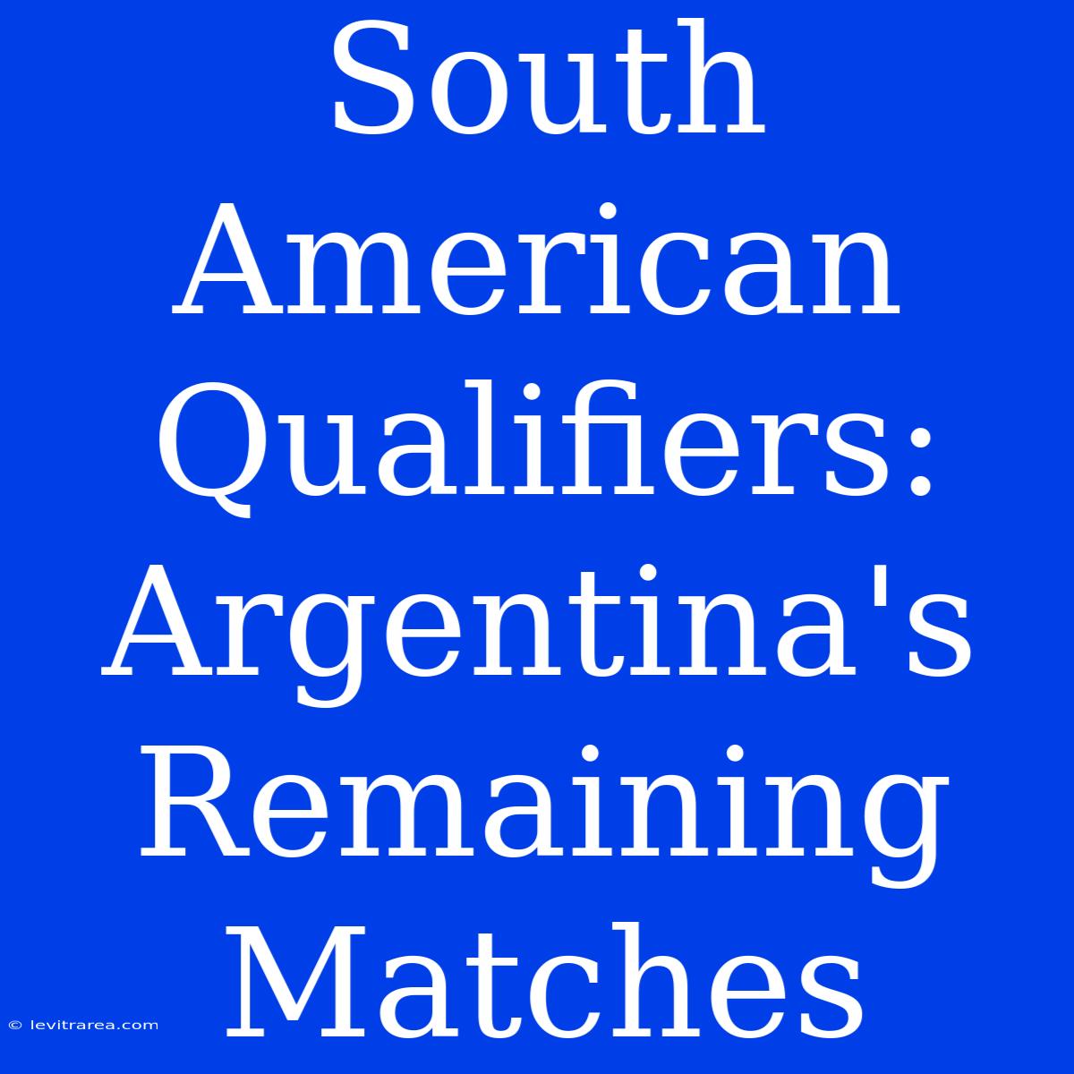 South American Qualifiers: Argentina's Remaining Matches