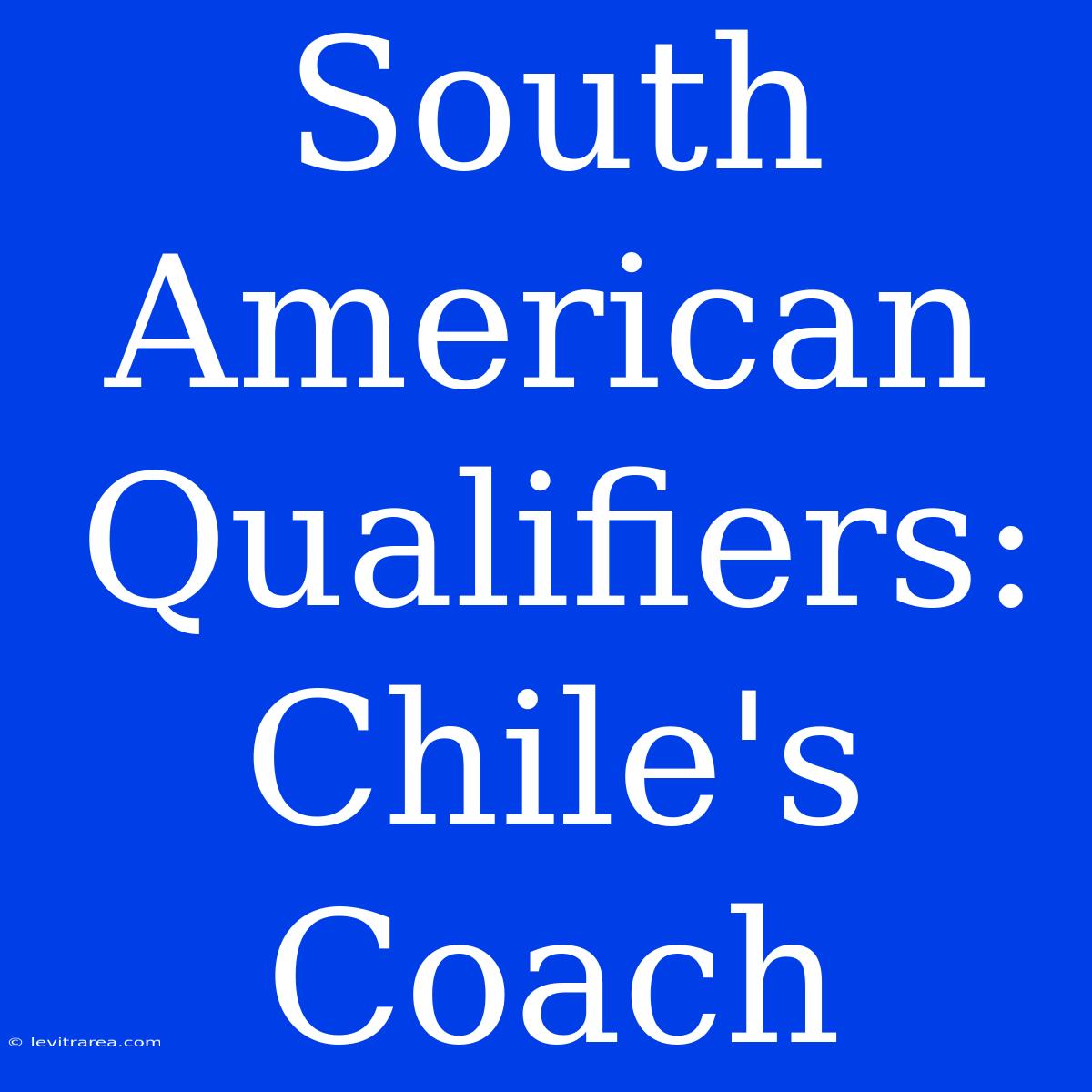 South American Qualifiers: Chile's Coach