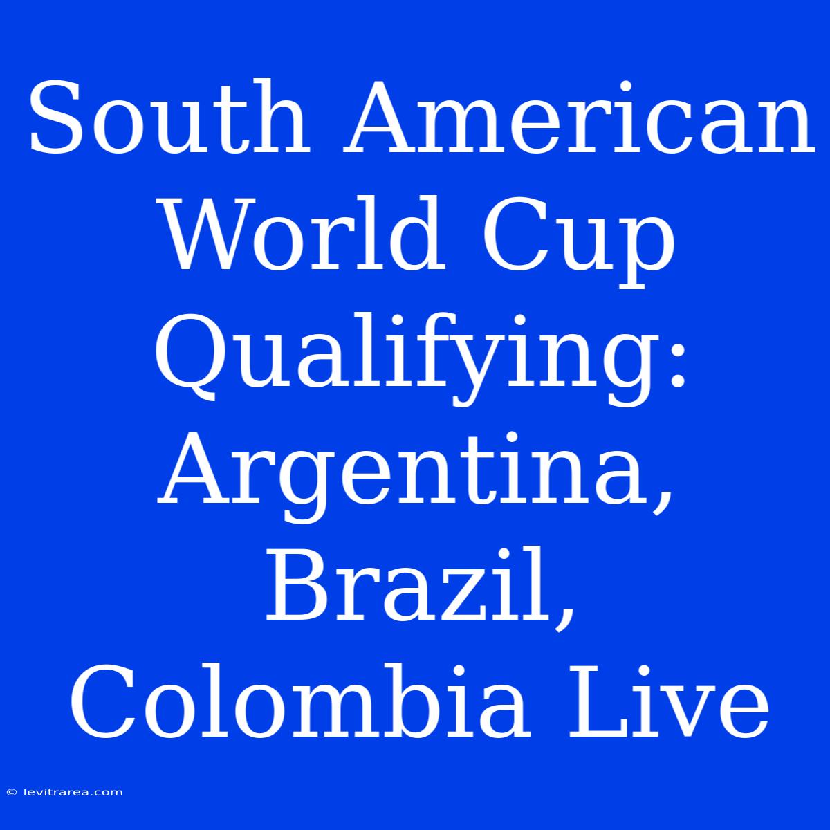 South American World Cup Qualifying: Argentina, Brazil, Colombia Live