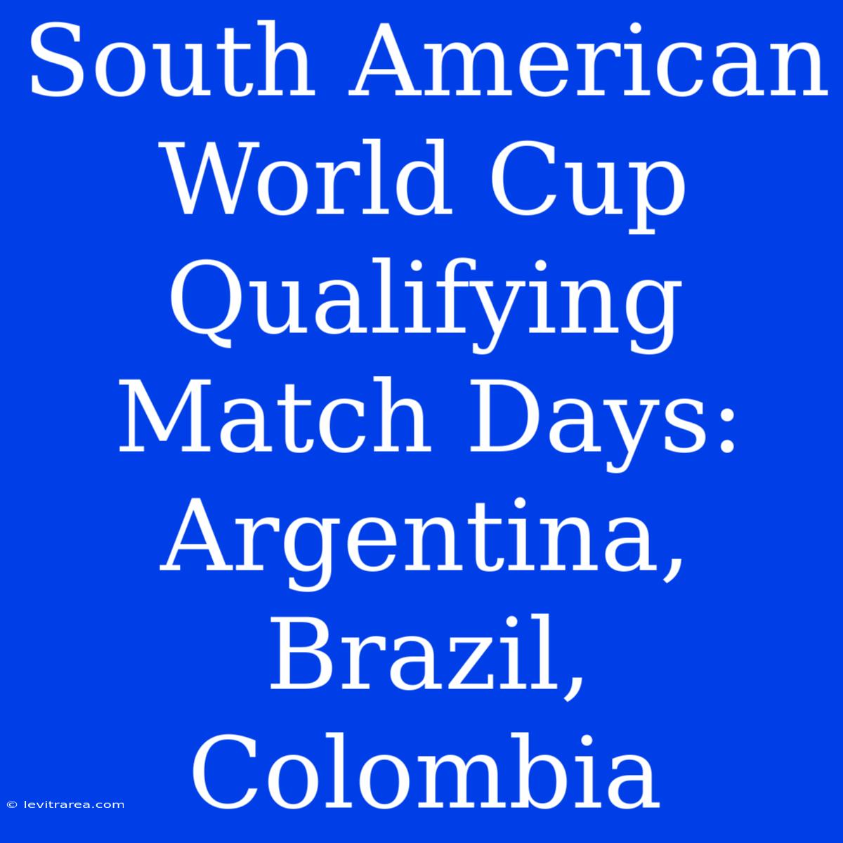 South American World Cup Qualifying Match Days: Argentina, Brazil, Colombia 