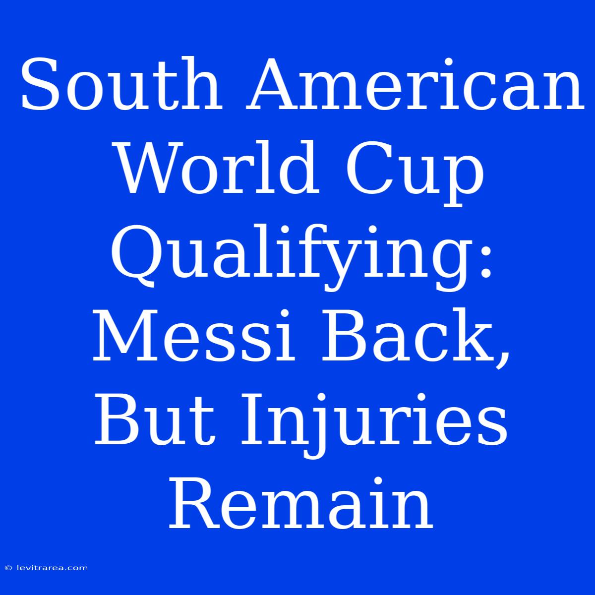 South American World Cup Qualifying: Messi Back, But Injuries Remain