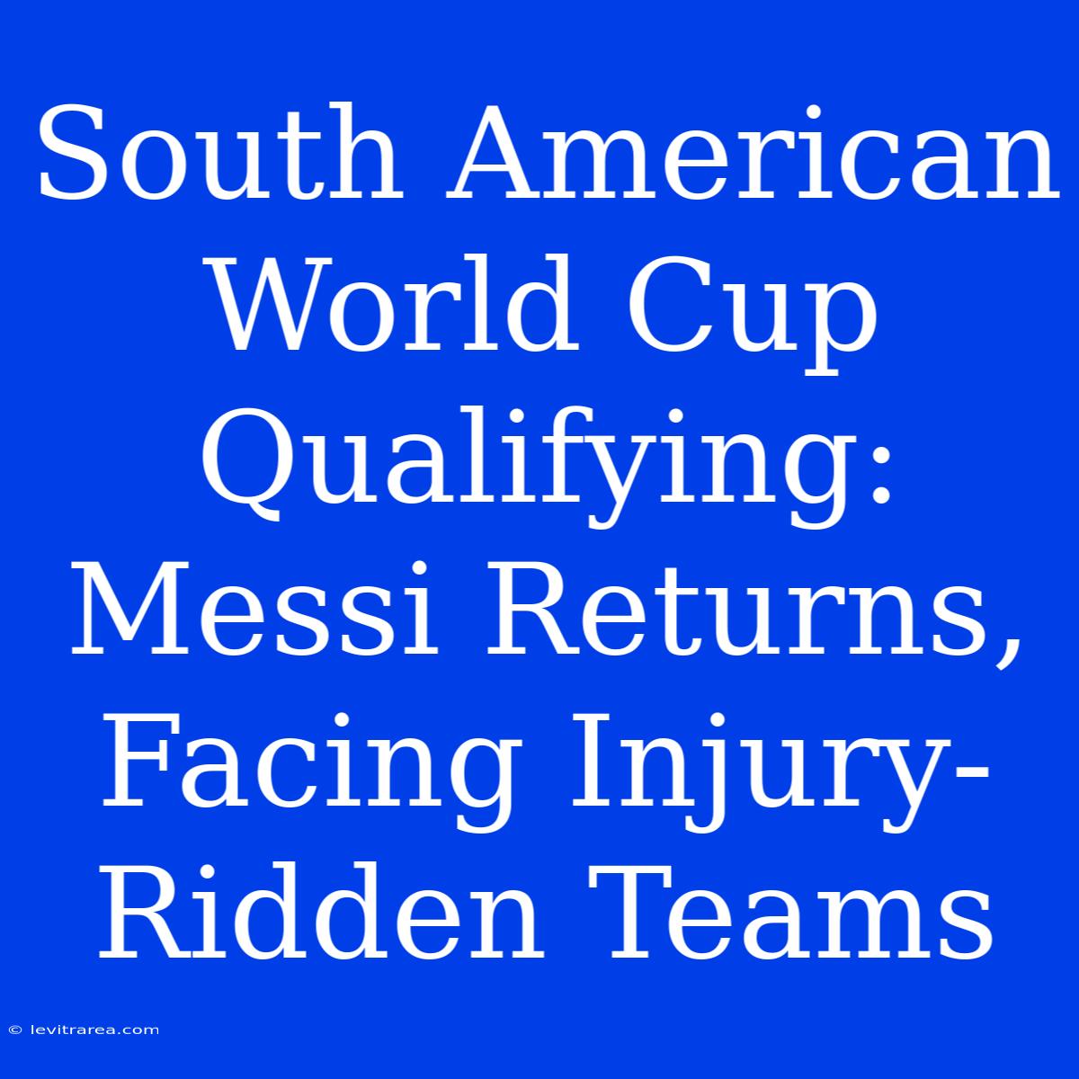 South American World Cup Qualifying: Messi Returns, Facing Injury-Ridden Teams