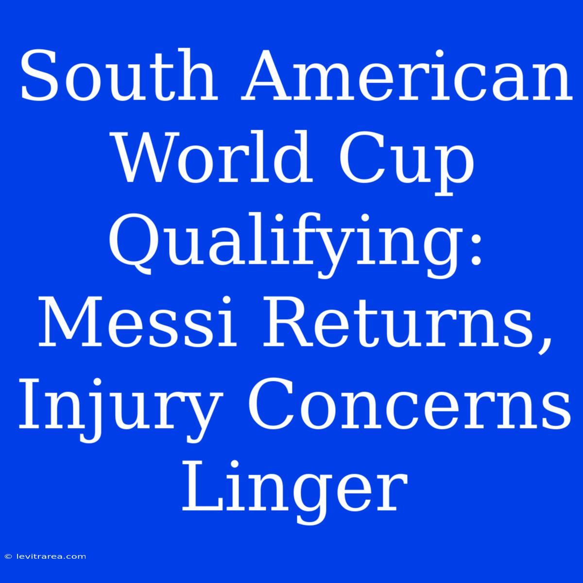 South American World Cup Qualifying: Messi Returns, Injury Concerns Linger