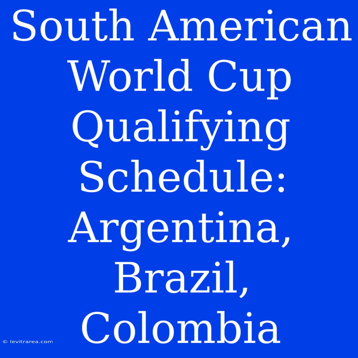 South American World Cup Qualifying Schedule: Argentina, Brazil, Colombia