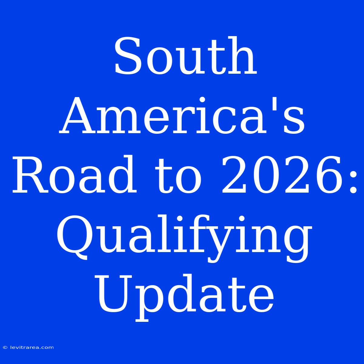 South America's Road To 2026: Qualifying Update