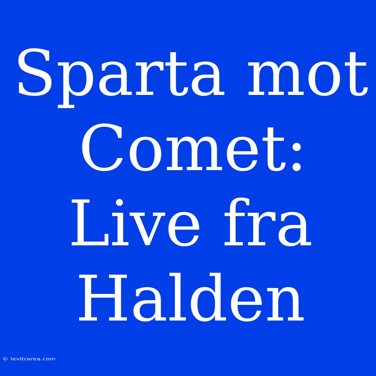 Sparta Mot Comet: Live Fra Halden