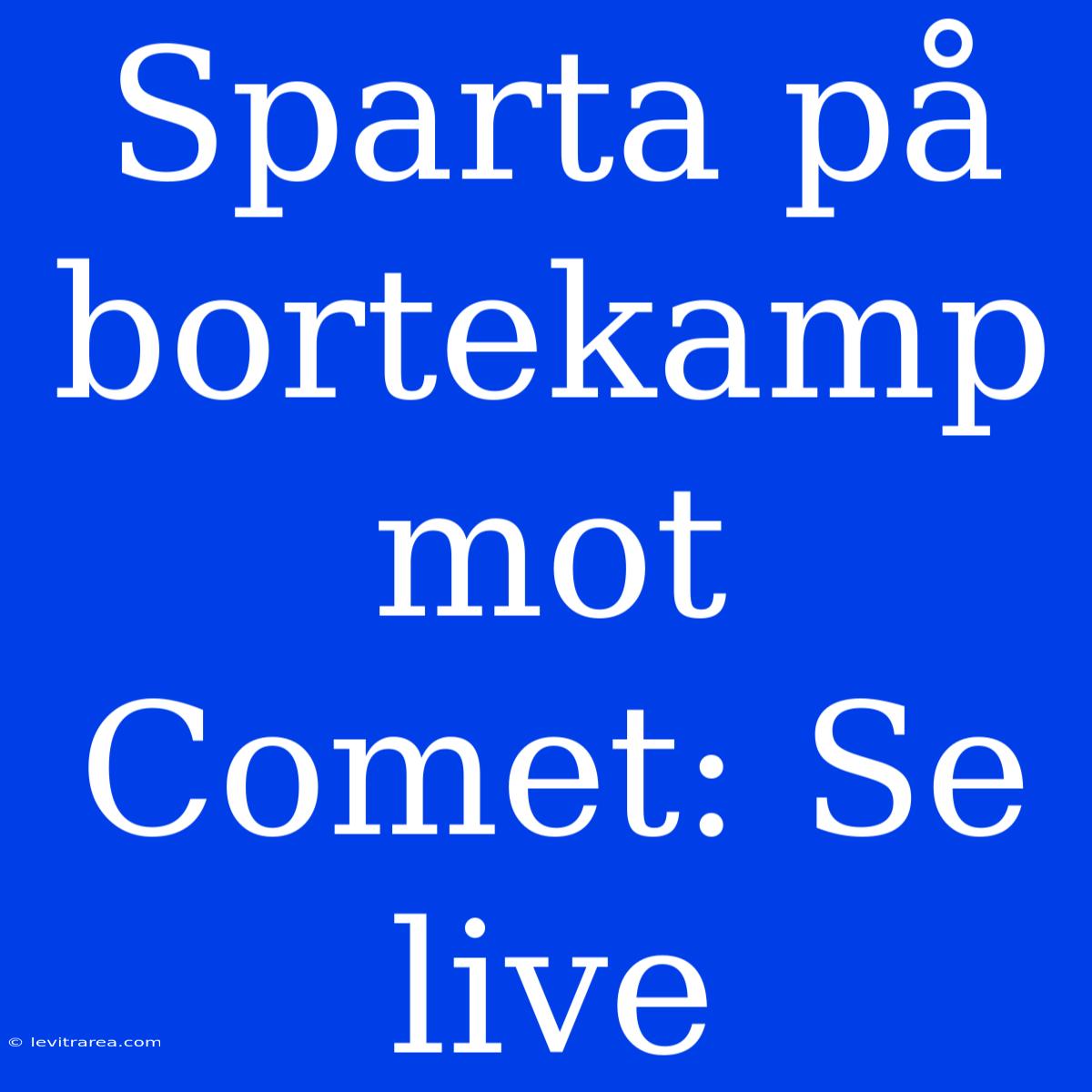 Sparta På Bortekamp Mot Comet: Se Live