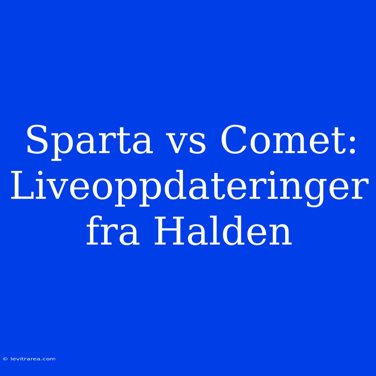 Sparta Vs Comet: Liveoppdateringer Fra Halden