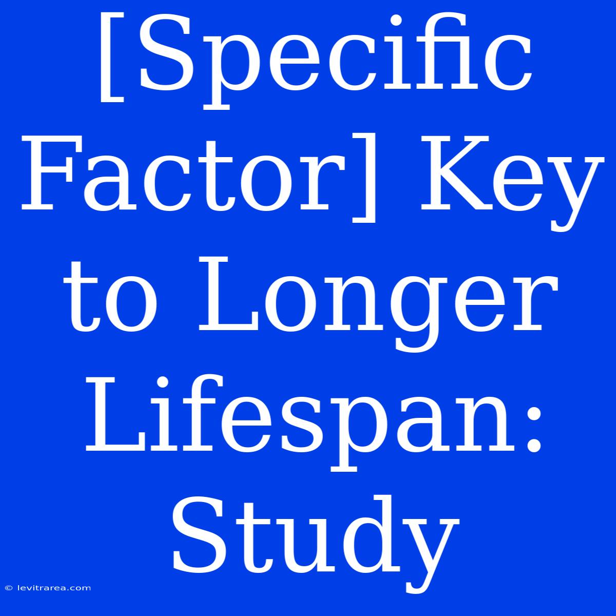 [Specific Factor] Key To Longer Lifespan: Study