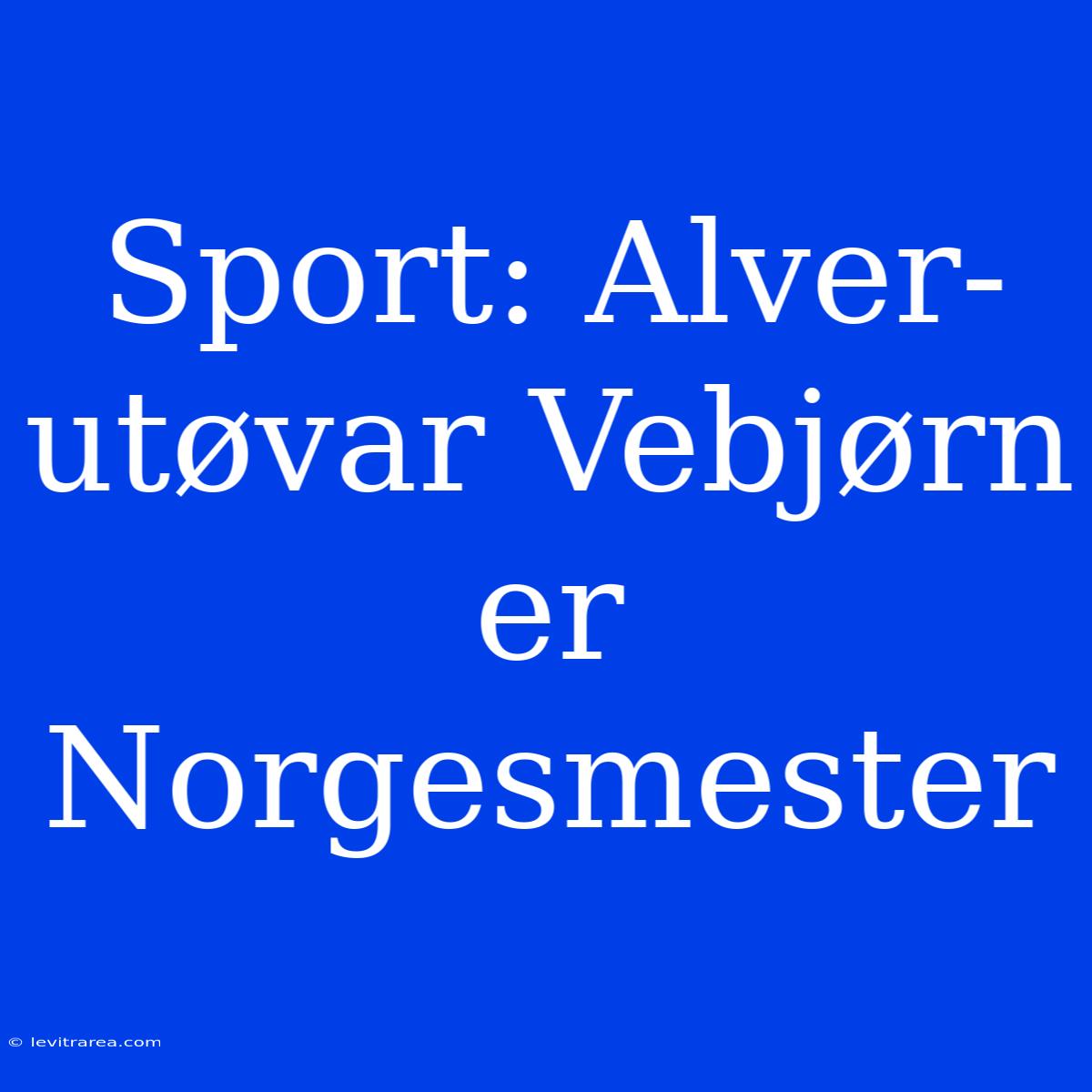 Sport: Alver-utøvar Vebjørn Er Norgesmester