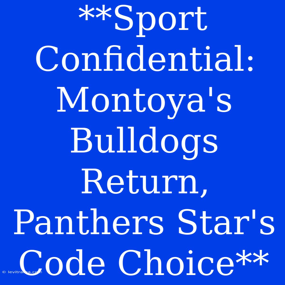 **Sport Confidential: Montoya's Bulldogs Return, Panthers Star's Code Choice**