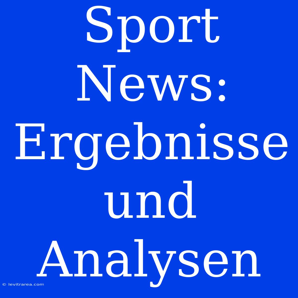 Sport News: Ergebnisse Und Analysen