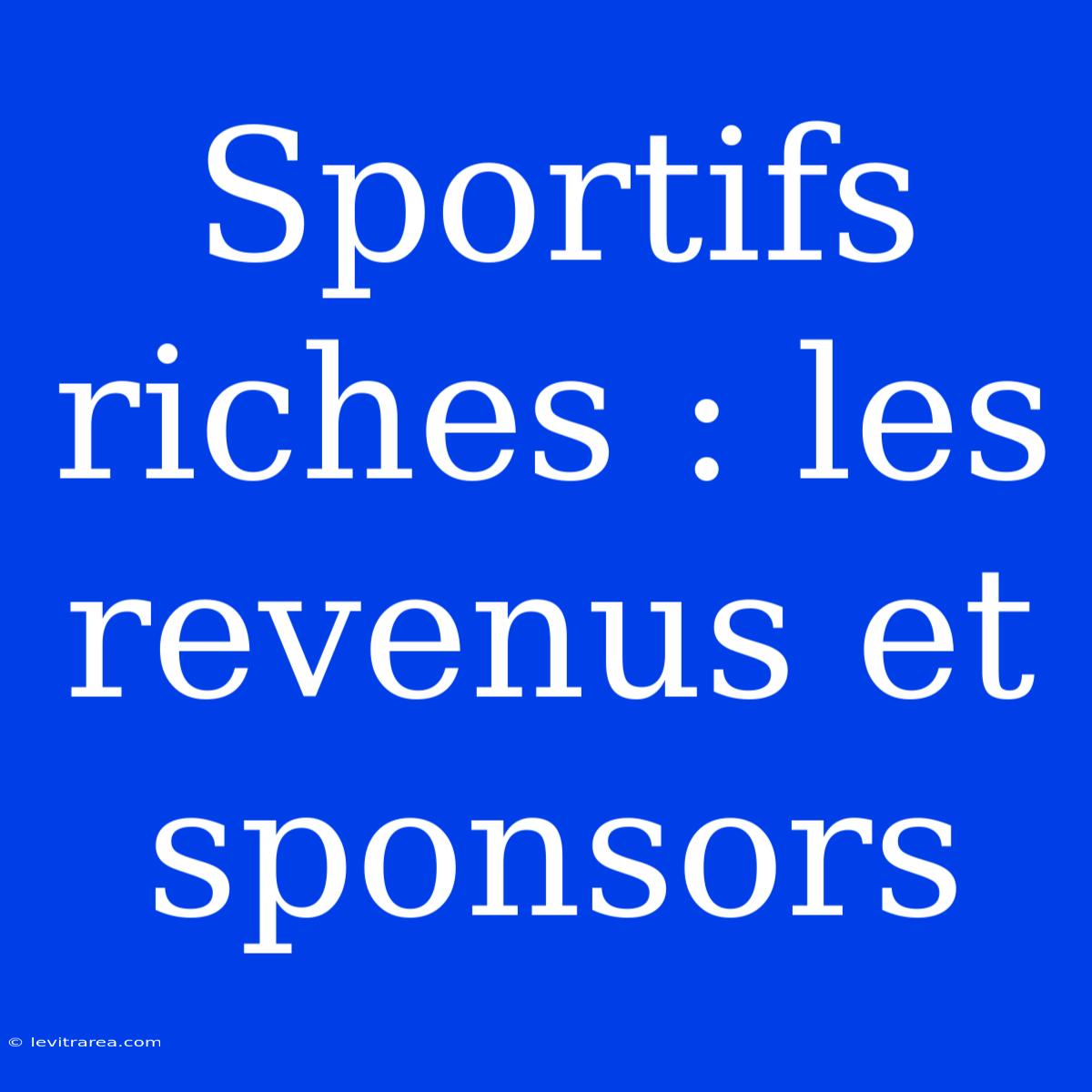 Sportifs Riches : Les Revenus Et Sponsors