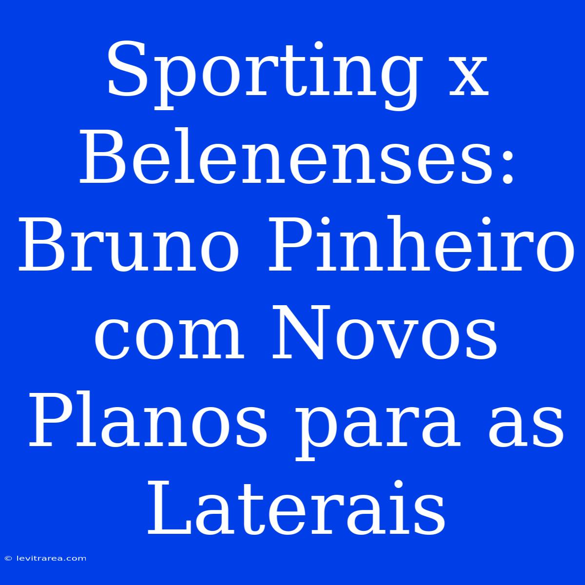 Sporting X Belenenses: Bruno Pinheiro Com Novos Planos Para As Laterais 