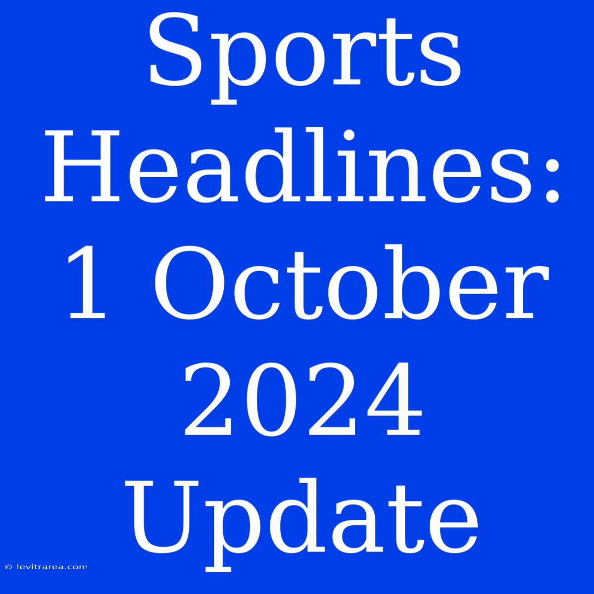 Sports Headlines: 1 October 2024 Update