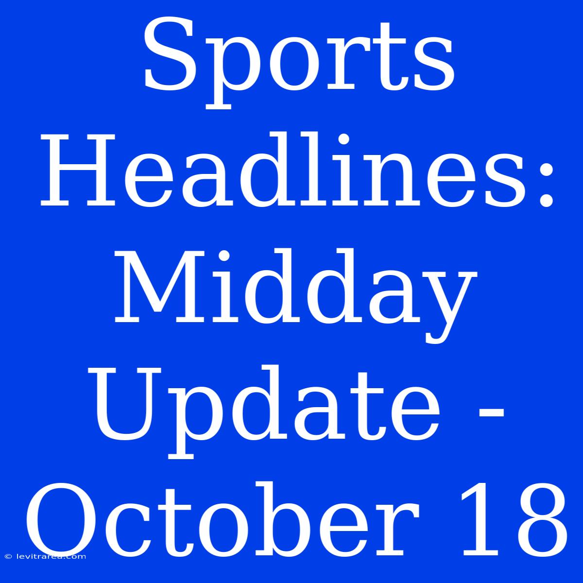 Sports Headlines: Midday Update - October 18