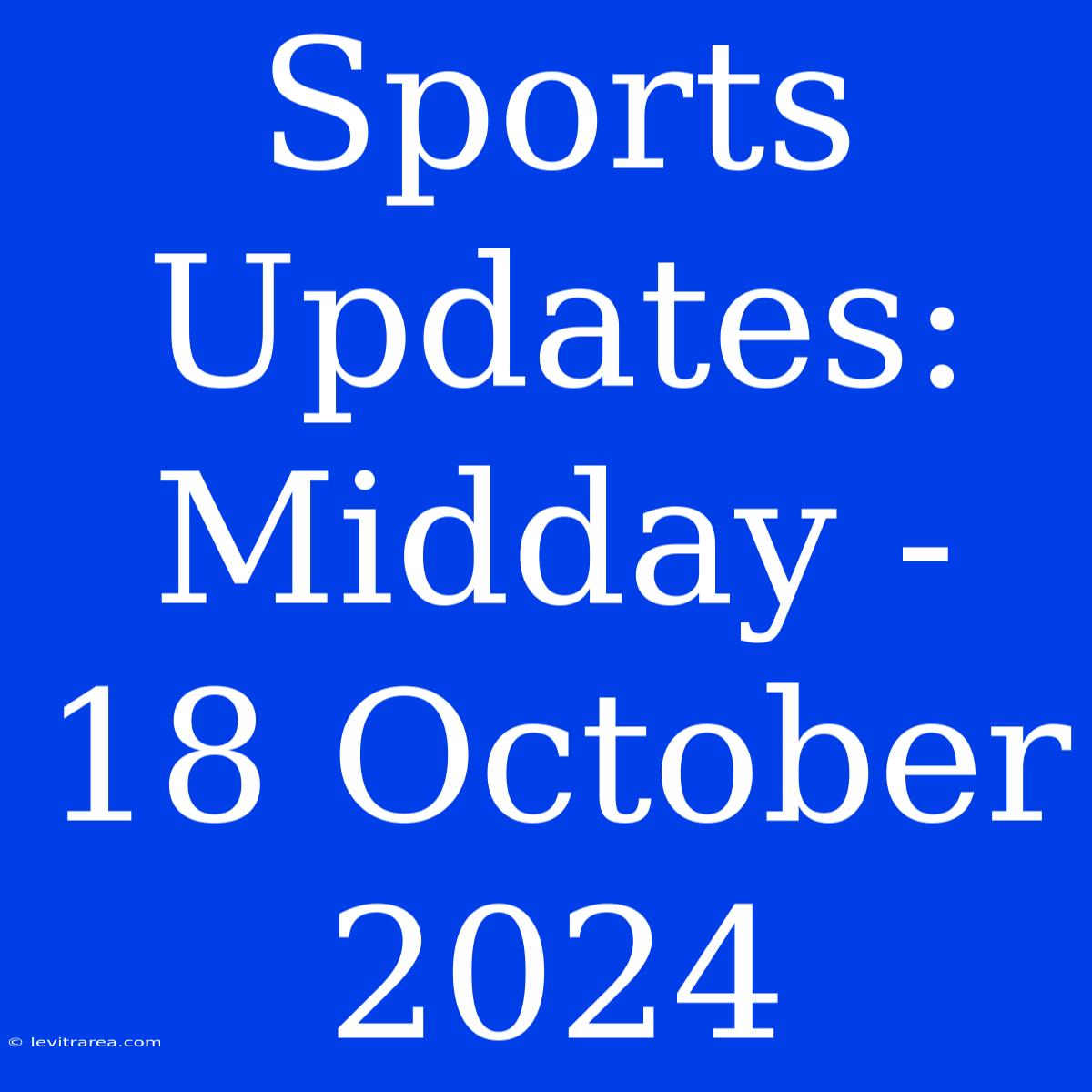 Sports Updates: Midday - 18 October 2024 