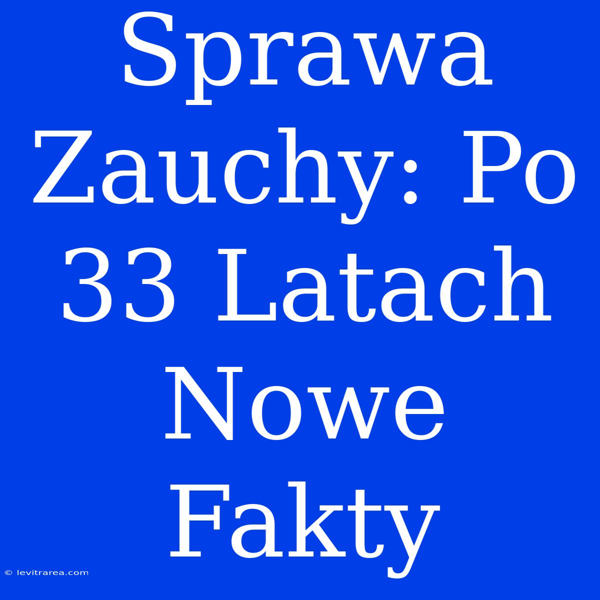 Sprawa Zauchy: Po 33 Latach Nowe Fakty