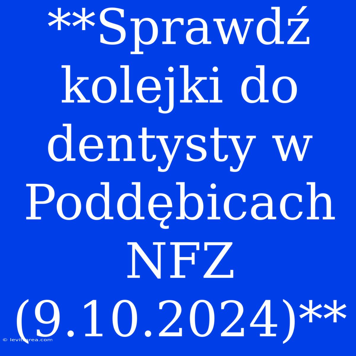 **Sprawdź Kolejki Do Dentysty W Poddębicach NFZ (9.10.2024)**