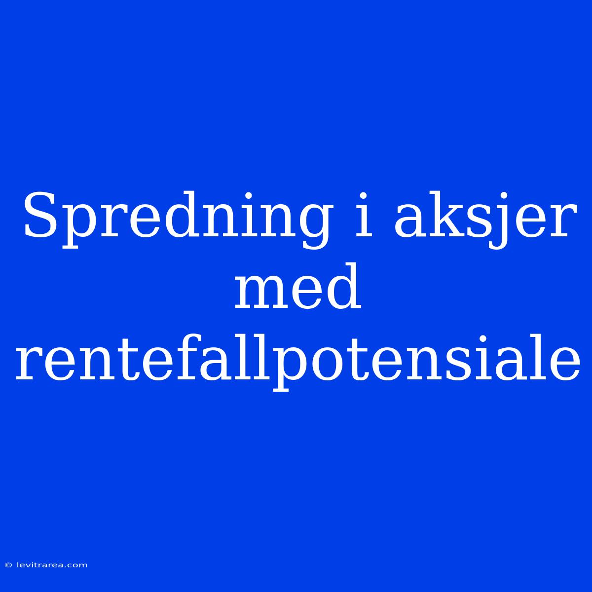 Spredning I Aksjer Med Rentefallpotensiale