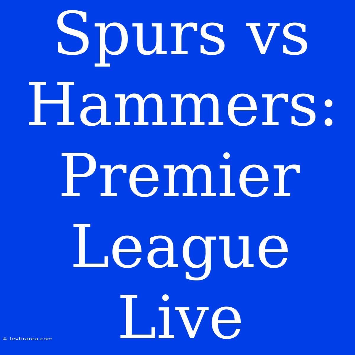 Spurs Vs Hammers: Premier League Live