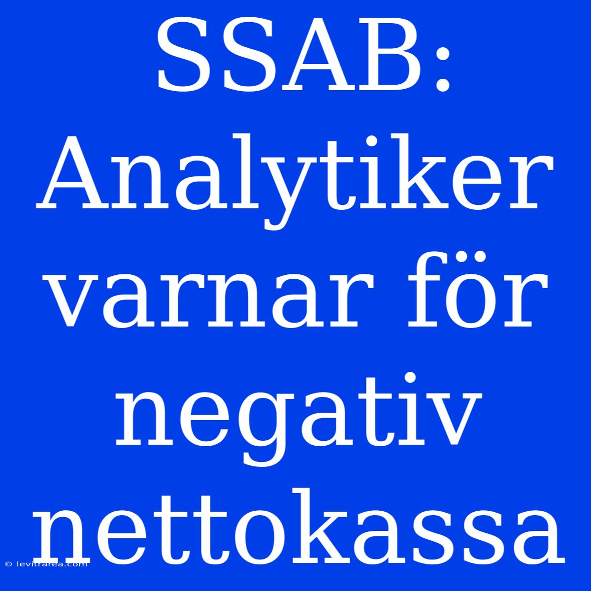 SSAB: Analytiker Varnar För Negativ Nettokassa