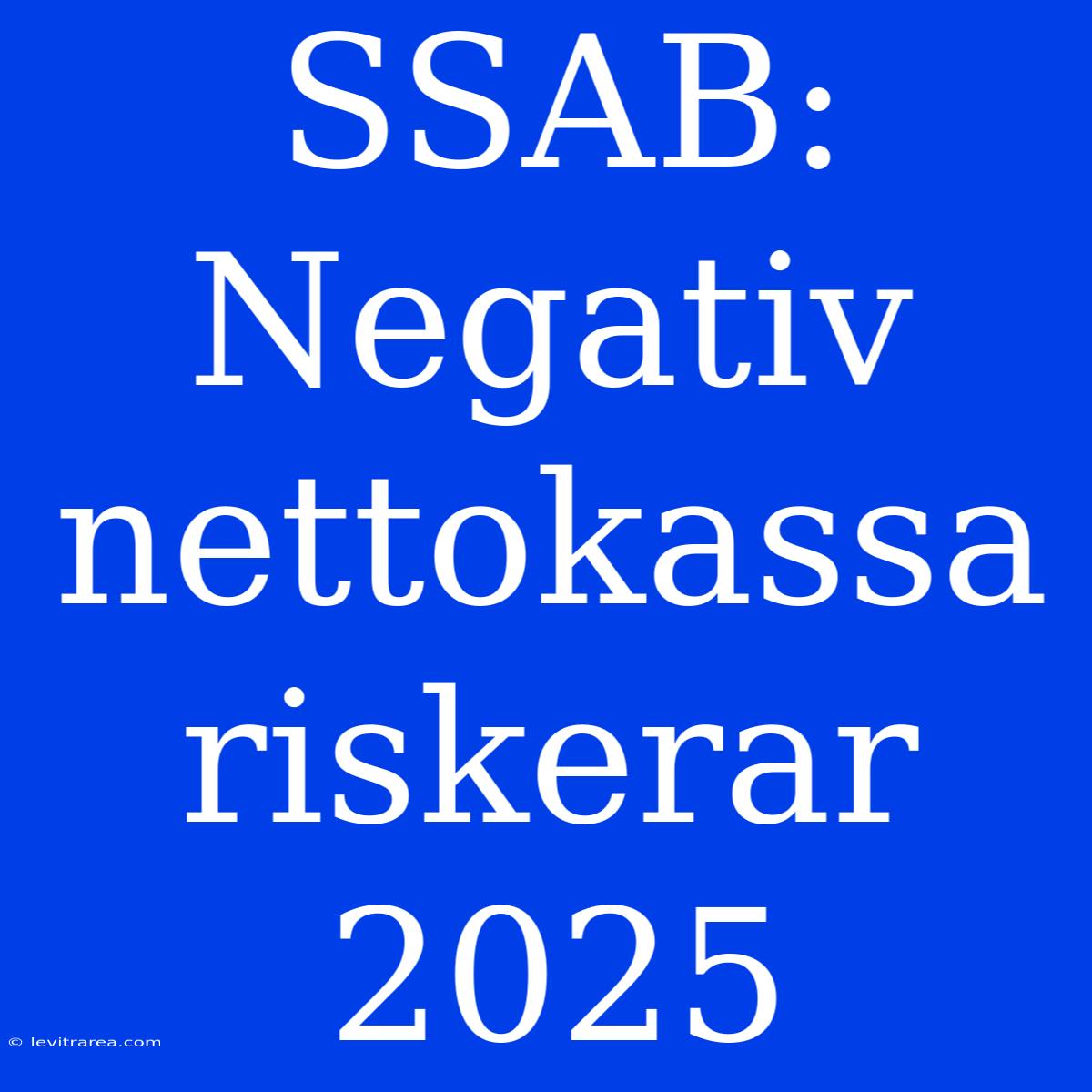 SSAB: Negativ Nettokassa Riskerar 2025 