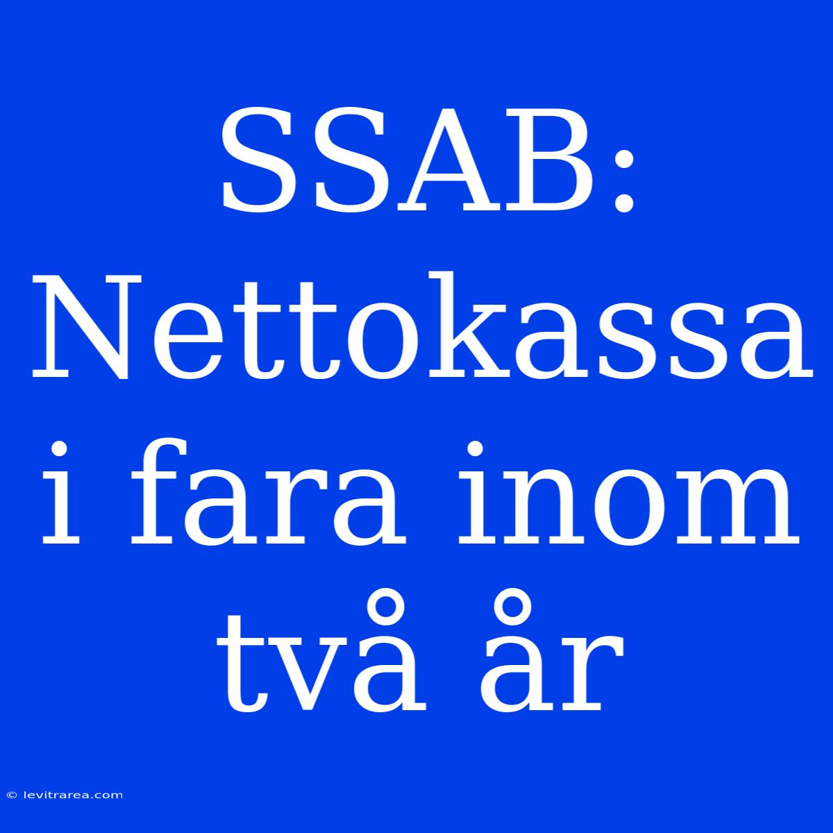 SSAB: Nettokassa I Fara Inom Två År