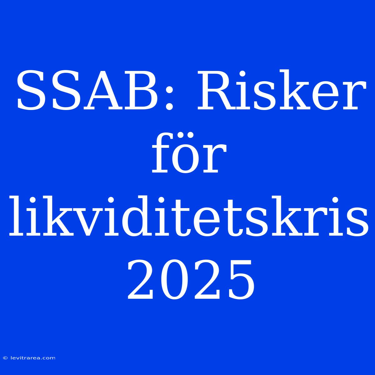 SSAB: Risker För Likviditetskris 2025