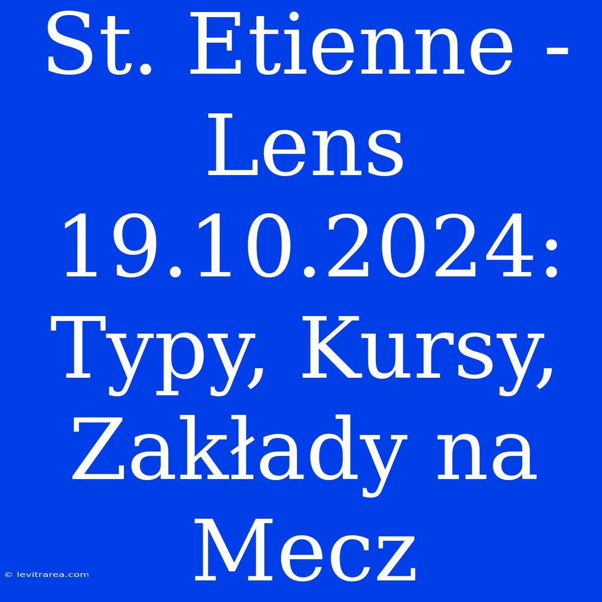 St. Etienne - Lens 19.10.2024: Typy, Kursy, Zakłady Na Mecz