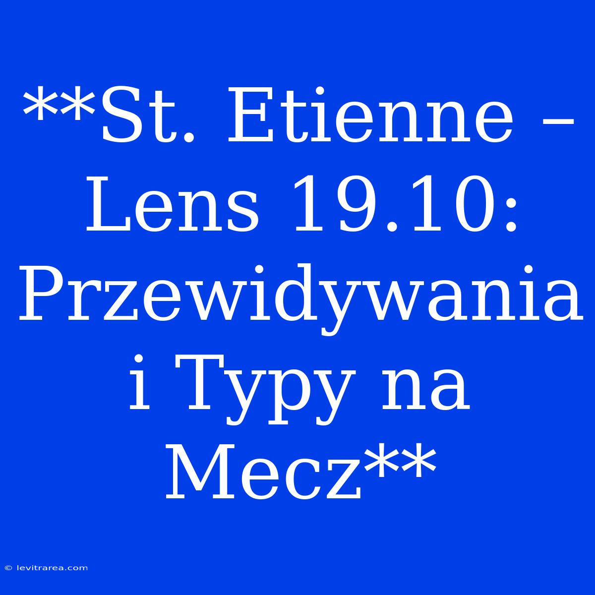 **St. Etienne – Lens 19.10: Przewidywania I Typy Na Mecz**