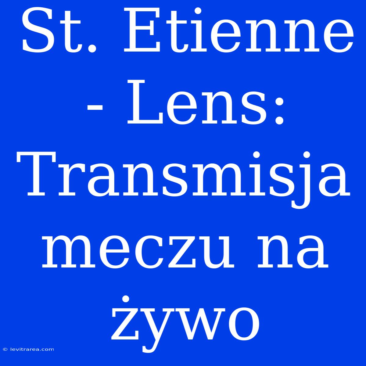 St. Etienne - Lens: Transmisja Meczu Na Żywo