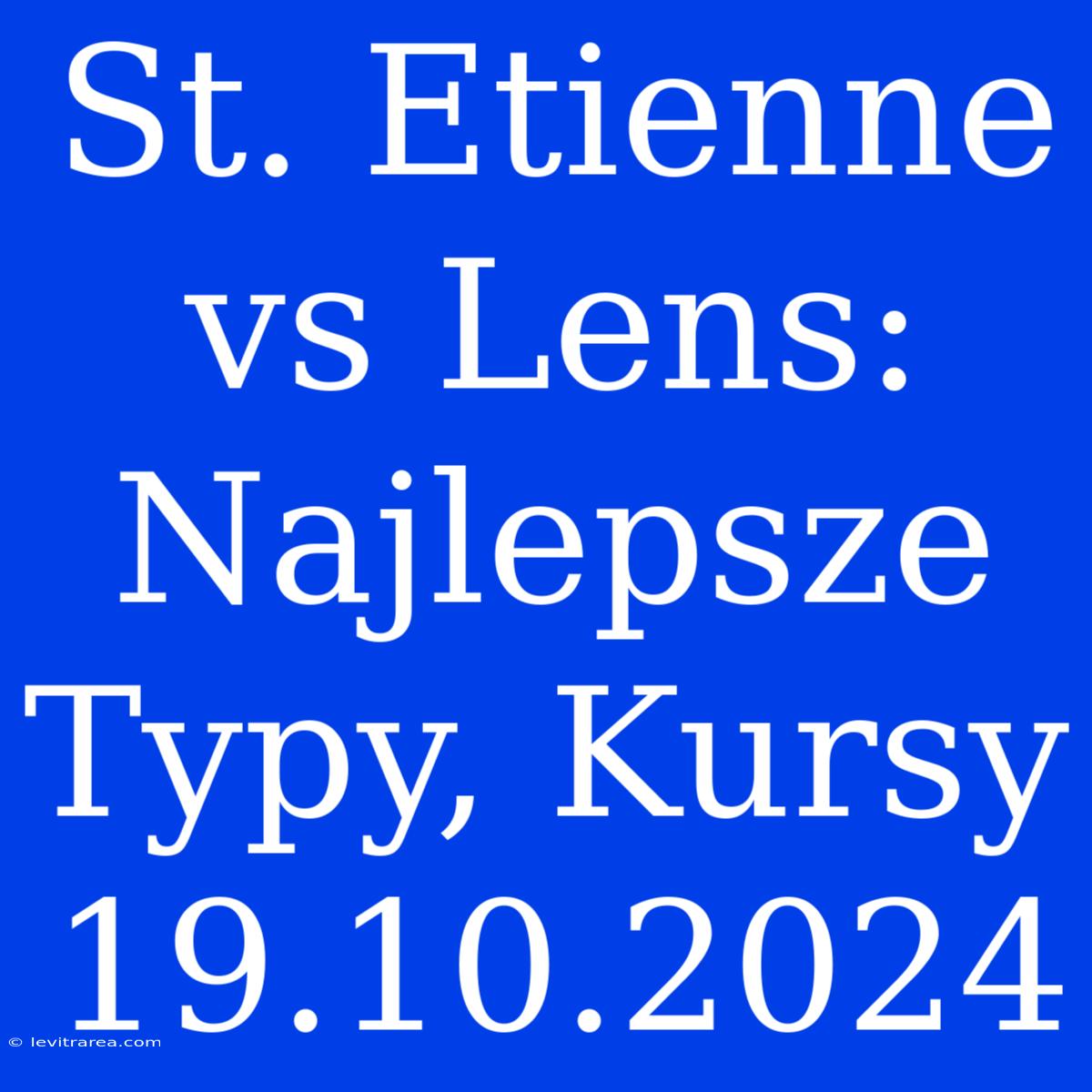 St. Etienne Vs Lens: Najlepsze Typy, Kursy 19.10.2024