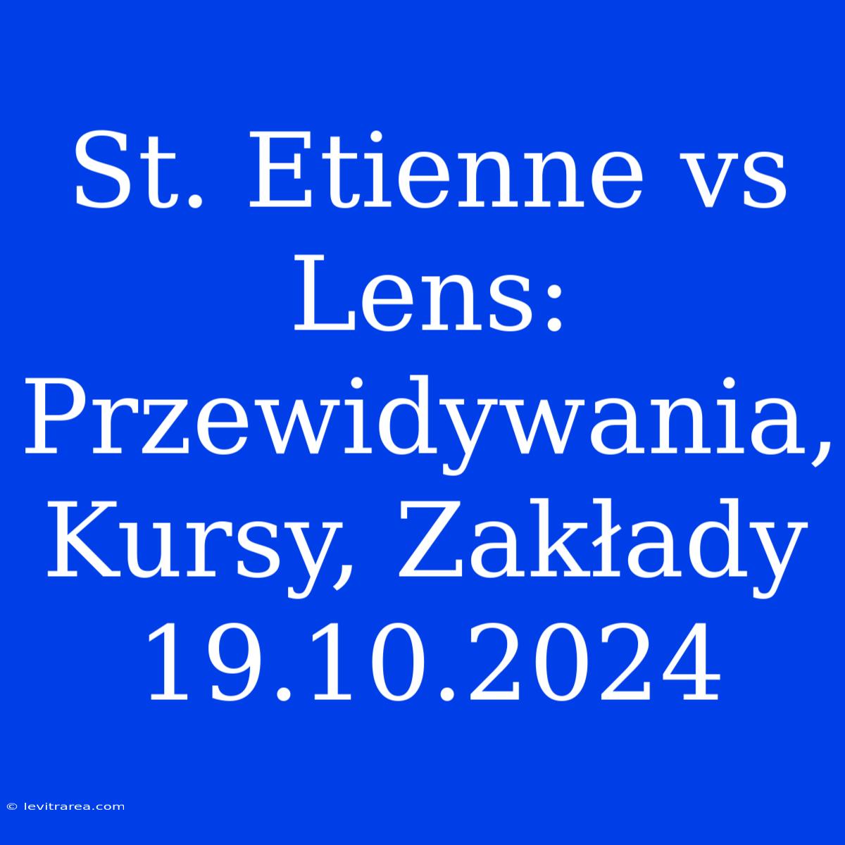 St. Etienne Vs Lens: Przewidywania, Kursy, Zakłady 19.10.2024