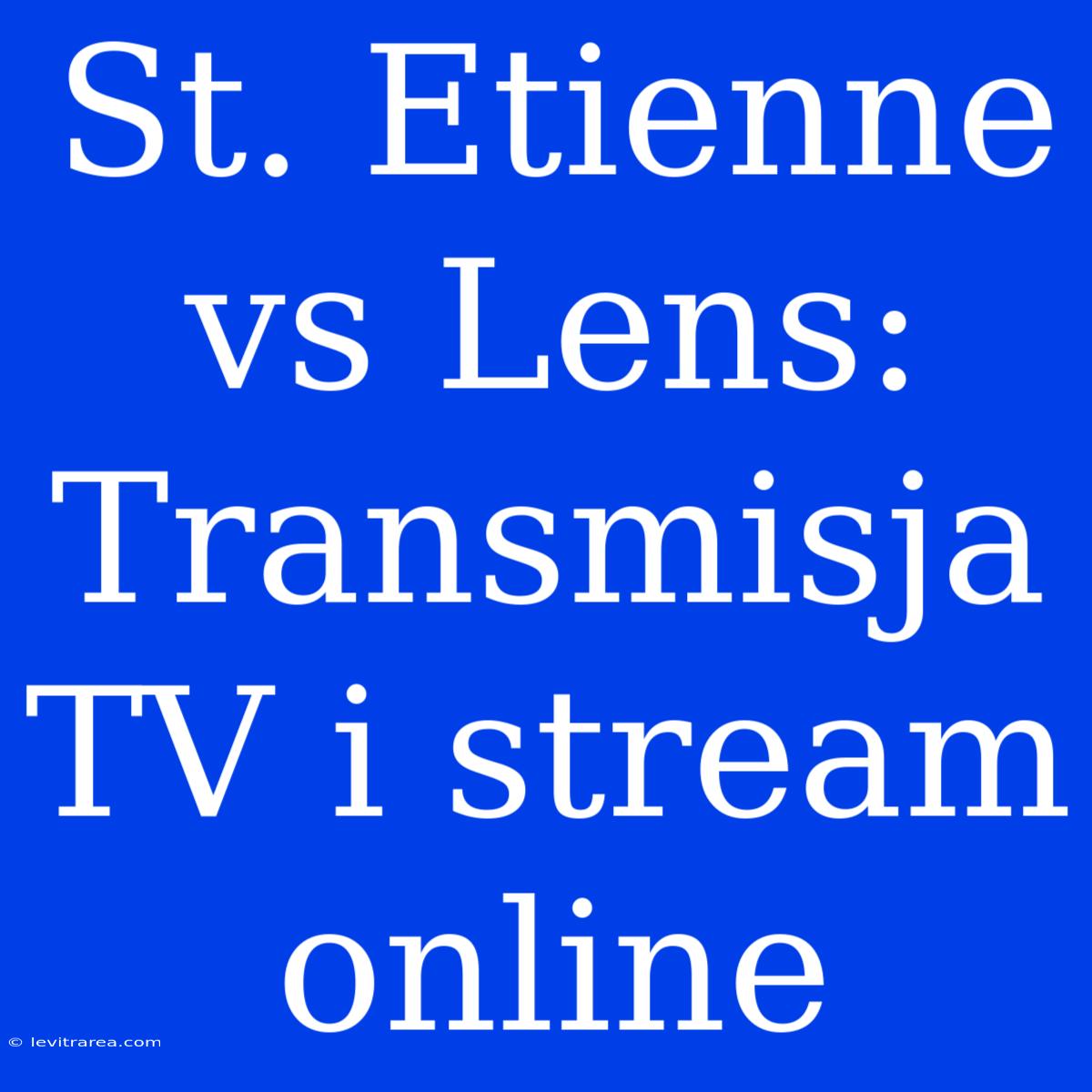 St. Etienne Vs Lens: Transmisja TV I Stream Online