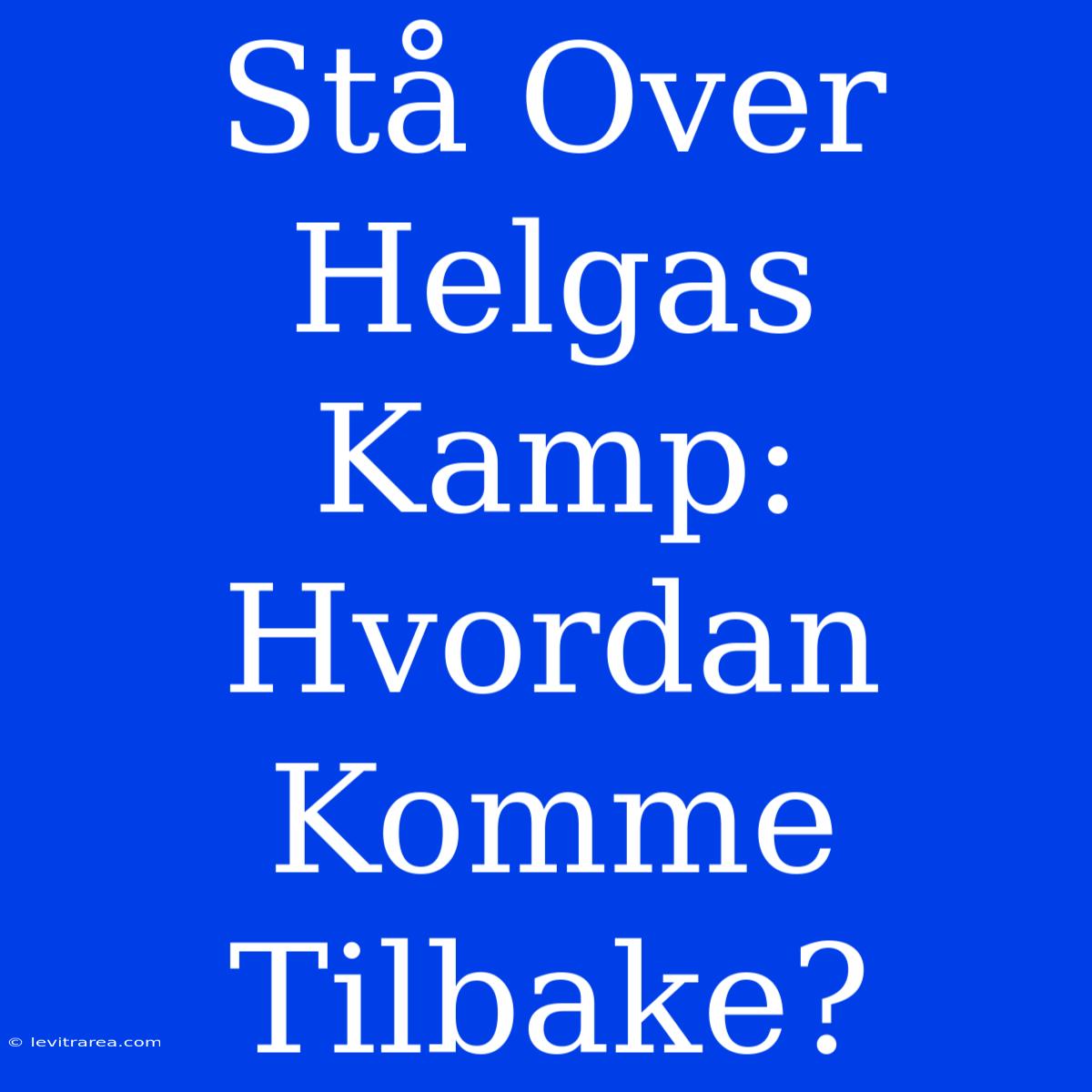 Stå Over Helgas Kamp: Hvordan Komme Tilbake?